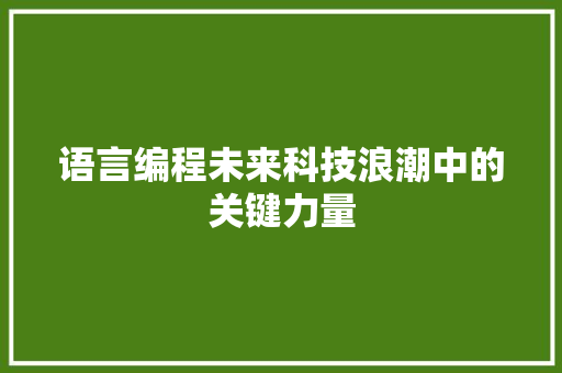 语言编程未来科技浪潮中的关键力量