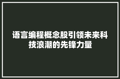 语言编程概念股引领未来科技浪潮的先锋力量