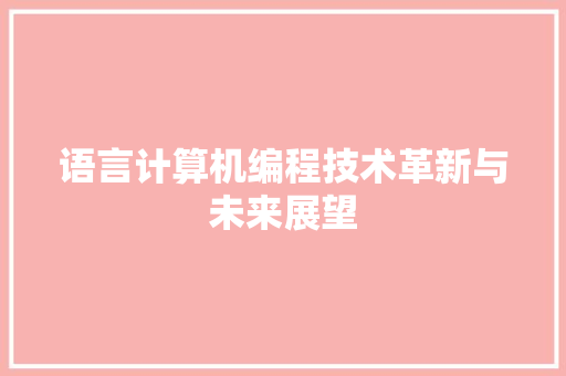 语言计算机编程技术革新与未来展望