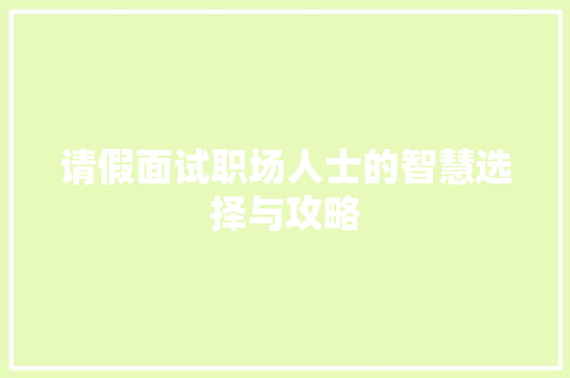 请假面试职场人士的智慧选择与攻略