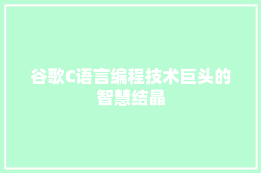 谷歌C语言编程技术巨头的智慧结晶