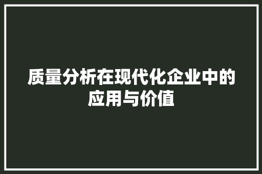 质量分析在现代化企业中的应用与价值