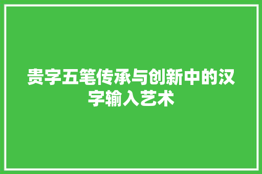 贵字五笔传承与创新中的汉字输入艺术