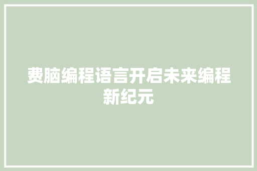 费脑编程语言开启未来编程新纪元