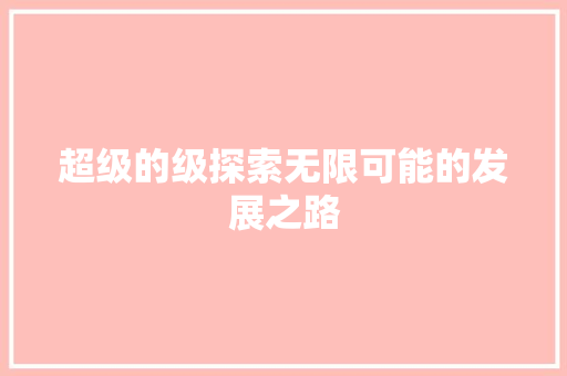 超级的级探索无限可能的发展之路