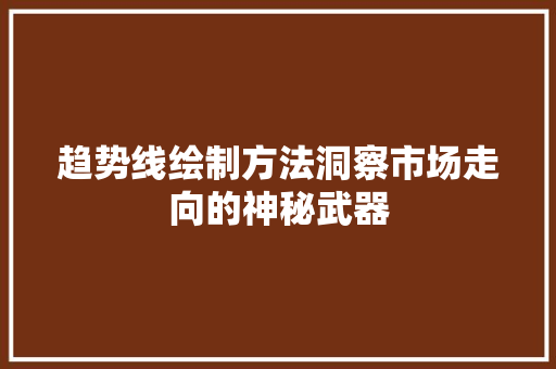 趋势线绘制方法洞察市场走向的神秘武器