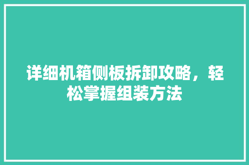 详细机箱侧板拆卸攻略，轻松掌握组装方法