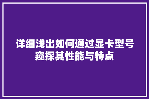 详细浅出如何通过显卡型号窥探其性能与特点