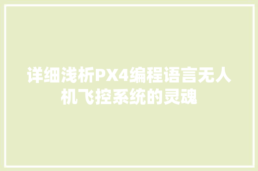 详细浅析PX4编程语言无人机飞控系统的灵魂