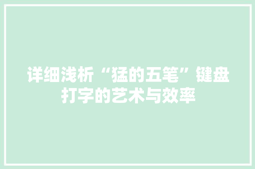 详细浅析“猛的五笔”键盘打字的艺术与效率