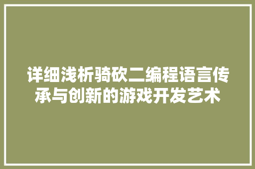 详细浅析骑砍二编程语言传承与创新的游戏开发艺术