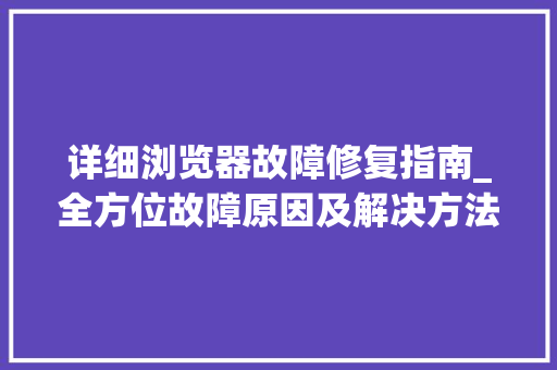 详细浏览器故障修复指南_全方位故障原因及解决方法