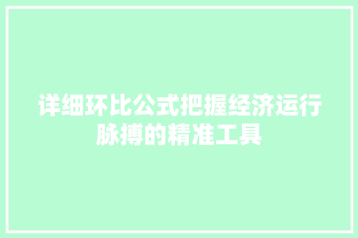 详细环比公式把握经济运行脉搏的精准工具