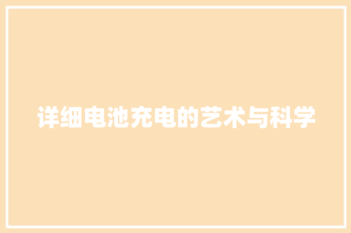 详细电池充电的艺术与科学