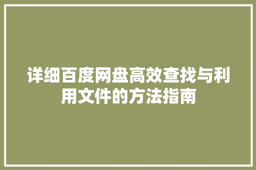 详细百度网盘高效查找与利用文件的方法指南