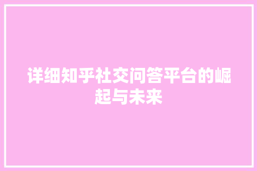 详细知乎社交问答平台的崛起与未来