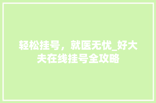 轻松挂号，就医无忧_好大夫在线挂号全攻略