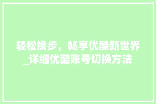 轻松换步，畅享优酷新世界_详细优酷账号切换方法