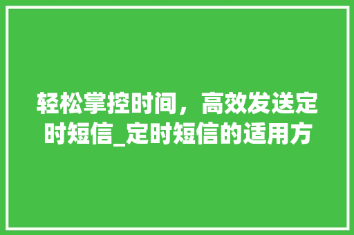 轻松掌控时间，高效发送定时短信_定时短信的适用方法