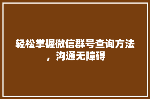 轻松掌握微信群号查询方法，沟通无障碍