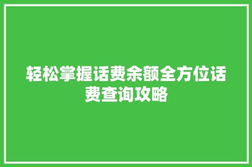 轻松掌握话费余额全方位话费查询攻略