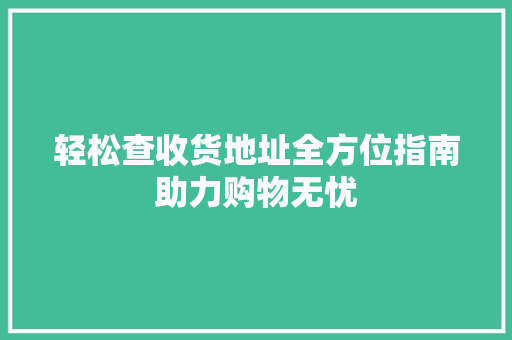 轻松查收货地址全方位指南助力购物无忧