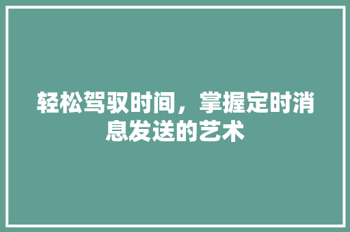 轻松驾驭时间，掌握定时消息发送的艺术