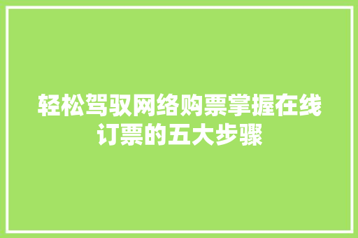 轻松驾驭网络购票掌握在线订票的五大步骤