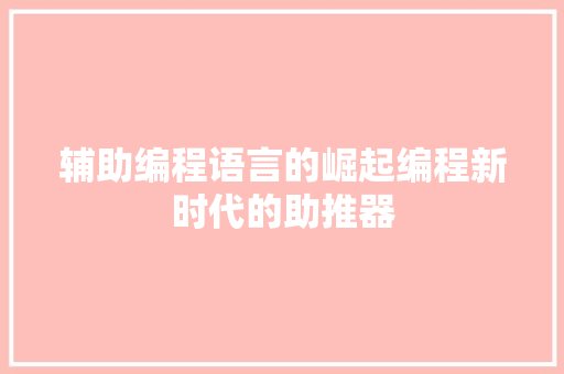 辅助编程语言的崛起编程新时代的助推器