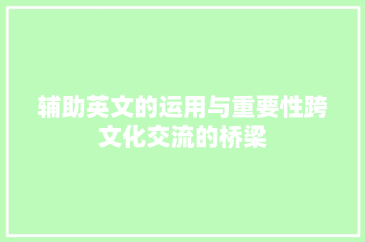 辅助英文的运用与重要性跨文化交流的桥梁