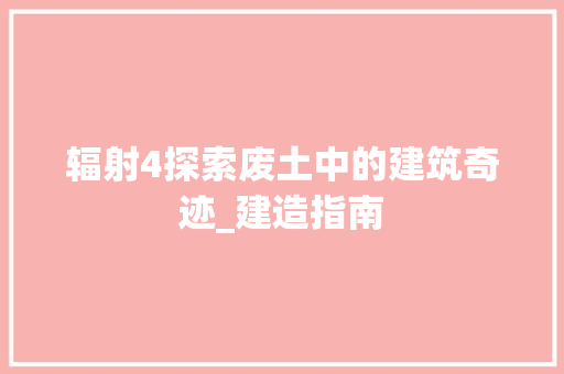 辐射4探索废土中的建筑奇迹_建造指南