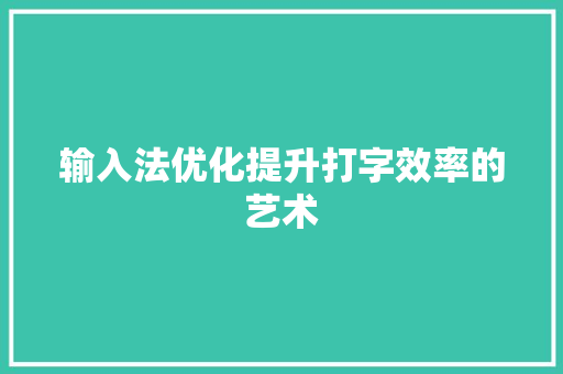 输入法优化提升打字效率的艺术