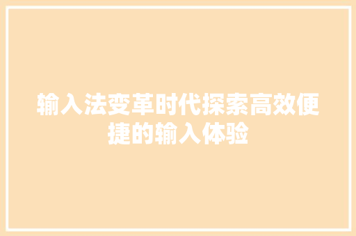 输入法变革时代探索高效便捷的输入体验