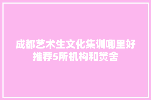 成都艺术生文化集训哪里好推荐5所机构和黉舍