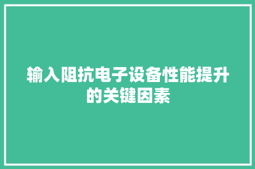 输入阻抗电子设备性能提升的关键因素