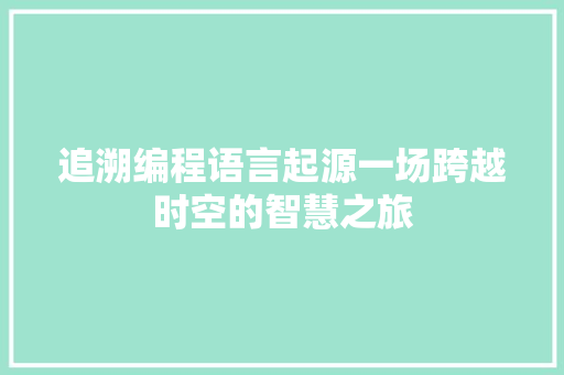 追溯编程语言起源一场跨越时空的智慧之旅