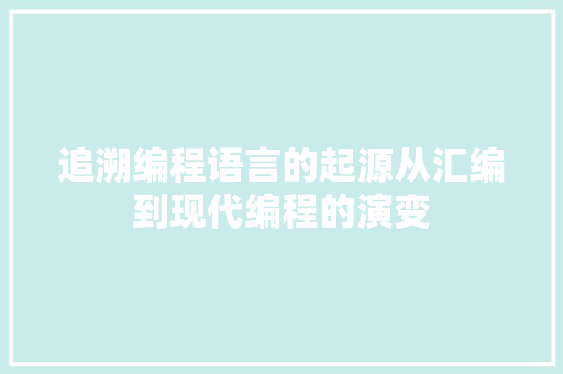 追溯编程语言的起源从汇编到现代编程的演变