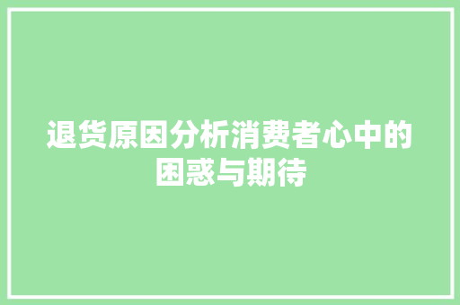 退货原因分析消费者心中的困惑与期待