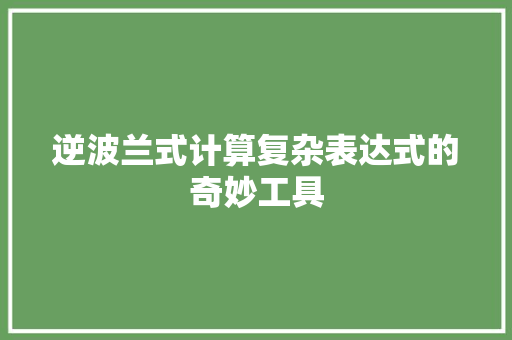 逆波兰式计算复杂表达式的奇妙工具