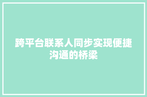 跨平台联系人同步实现便捷沟通的桥梁