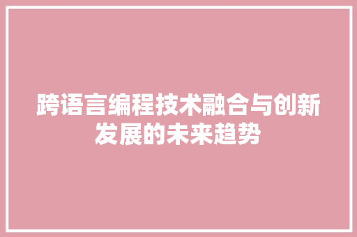 跨语言编程技术融合与创新发展的未来趋势