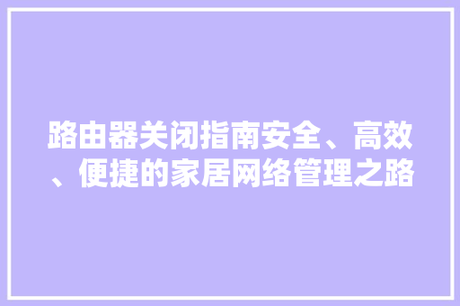 路由器关闭指南安全、高效、便捷的家居网络管理之路