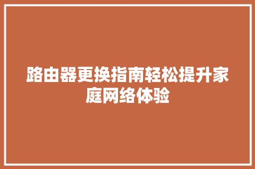 路由器更换指南轻松提升家庭网络体验