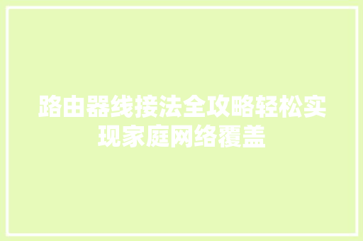 路由器线接法全攻略轻松实现家庭网络覆盖