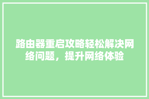 路由器重启攻略轻松解决网络问题，提升网络体验