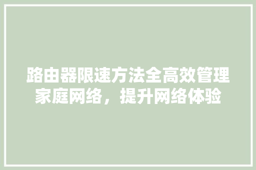 路由器限速方法全高效管理家庭网络，提升网络体验