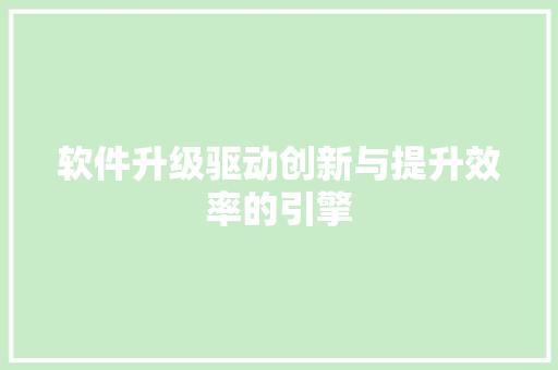 软件升级驱动创新与提升效率的引擎