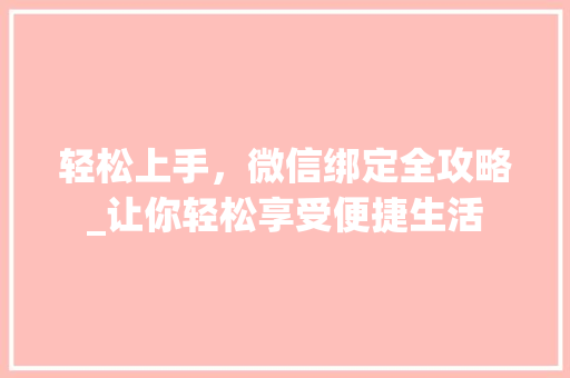 轻松上手，微信绑定全攻略_让你轻松享受便捷生活