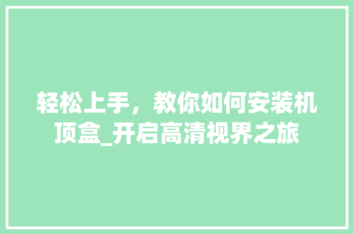 轻松上手，教你如何安装机顶盒_开启高清视界之旅