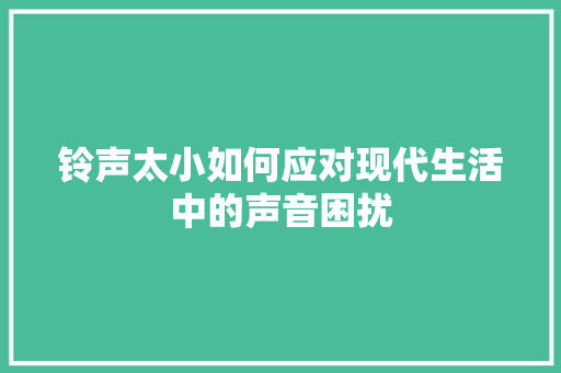 铃声太小如何应对现代生活中的声音困扰